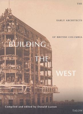 Building the West: The Early Architects of British Columbia