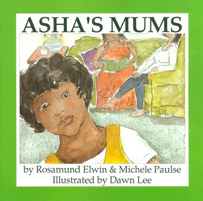 Asha's Mums: By Rosamund Elwin & Michele Paulse ; Illustrated by Dawn Lee