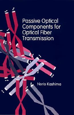 Passive Optical Components for Optical Fiber Transmission (Artech House Antenna Library)