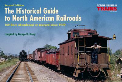 The Historical Guide to North American Railroads: 160 Lines Abandoned or Merged Since 1930