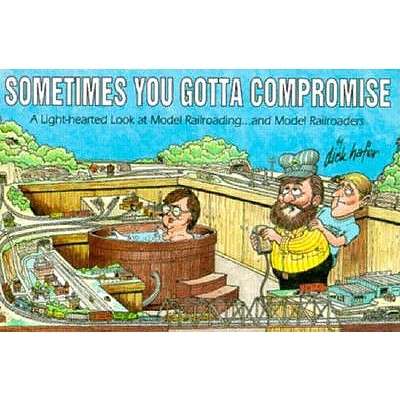 Sometimes You Gotta Compromise: A Light-Hearted Look at Model Railroading.and Model Railroaders