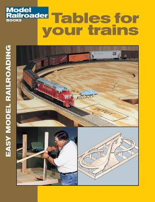 Tables for Your Trains (Easy Model Railroading)