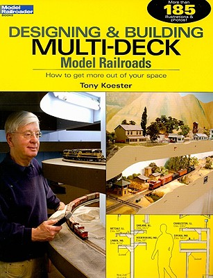 Designing & Building Multi-Deck Model Railroads: How to Get More out of Your Space