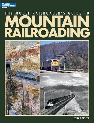 Image for The Model Railroader's Guide To Mountain Railroading The Model Railroader's Guide To Mountain Railroading