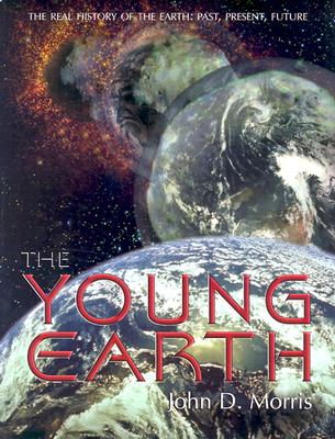 The Young Earth: The Real History of the Earth: Past, Present, Future