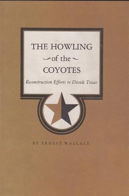 The Howling of the Coyotes Reconstruction Efforts to Divide Texas