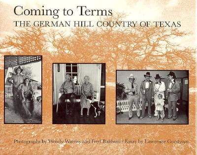 Coming to Terms: The German Hill Country of Texas (Charles and Elizabeth Prothro Texas Photography Series)