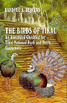The Birds of Tikal: An Annotated Checklist for Tikal National Park and Peten, Guatemala (W L Moody, Jr. Natural History Series, No 12)