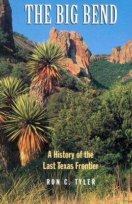 The Big Bend A History of the Last Texas Frontier