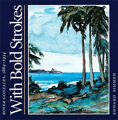With Bold Strokes: Boyer Gonzales, 1864-1934 (Barker Texas History Center Series; 6)