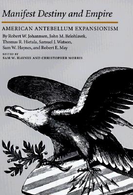 Image for Manifest Destiny and Empire: American Antebellum Expansionism (WALTER PRESCOTT WEBB MEMORIAL LECTURES) Manifest Destiny and Empire: American Antebellum Expansionism (WALTER PRESCOTT WEBB MEMORIAL LECTURES)