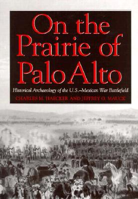 On the Prairie of Palo Alto Historical Archaeology of the U. S-Mexican War Battlefield