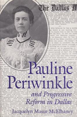 Pauline Periwinkle and Progressive Reform in Dallas (Volume 73) (Centennial Series of the Association of Former Students, Texas A&M University)