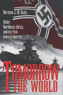 Tomorrow the World: Hitler, Northwest Africa & the Path Toward America.