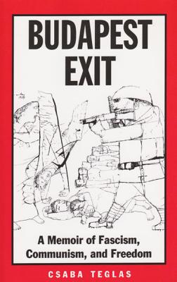 Budapest Exit a Memoir of Fascism, Communism, and Freedom