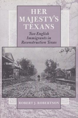 Her Majesty's Texans: Two English Immigrants in Reconstruction Texas (Volume 78) (Centennial Series of the Association of Former Students, Texas A&M University)