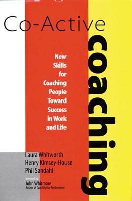 Co-Active Coaching: New Skills for Coaching People Toward Success in Work and Life