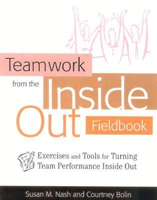 Image for Teamwork from the Inside Out Fieldbook: Exercises and Tools for Turning Team Performance Inside Out Teamwork from the Inside Out Fieldbook: Exercises and Tools for Turning Team Performance Inside Out