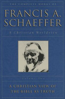 A Christian View of the Bible as Truth (The Complete Works of Francis A. Schaeffer, Vol. 2)