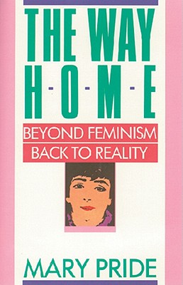 THE WAY HOME Beyond Feminism Back to Reality