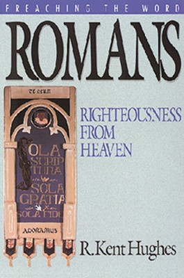 Romans: Righteousness from Heaven (Preaching the Word)