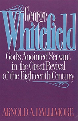 George Whitefield: God's Anointed Servant in the Great Revival of the Eighteenth Century