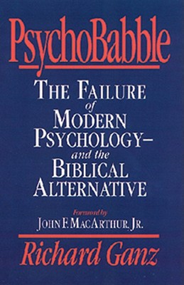 PsychoBabble: The Failure of Modern Psychology--and the Biblical Alternative