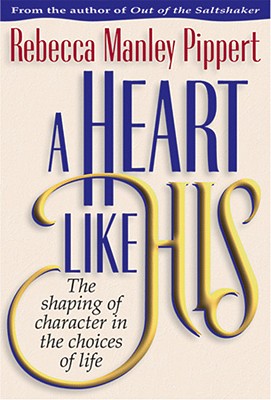 Image for A Heart Like His: The Shaping of Character in the Choices of Life A Heart Like His: The Shaping of Character in the Choices of Life