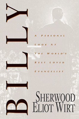Billy: A Personal Look at the World's Best-Loved Evangelist Wirt, Sherwood Eliot