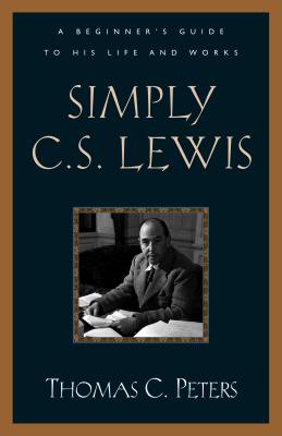 Image for Simply C. S. Lewis: A Beginner's Guide to the Life and Works of C. S. Lewis Simply C. S. Lewis: A Beginner's Guide to the Life and Works of C. S. Lewis
