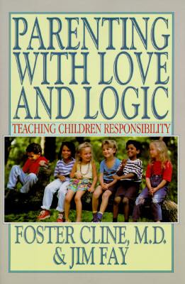 Parenting With Love and Logic : Teaching Children Responsibility