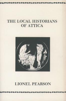 The Local Historians Of Attica (Society for Classical Studies Philological Monographs)