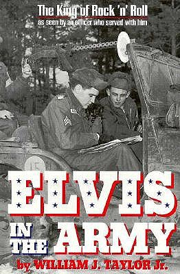 Elvis in the Army: The King of Rock 'n' Roll as Seen by an Officer Who Served with Him