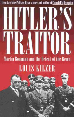 Hitlers Traitor: Martin Bormann & the Defeat of the Reich.