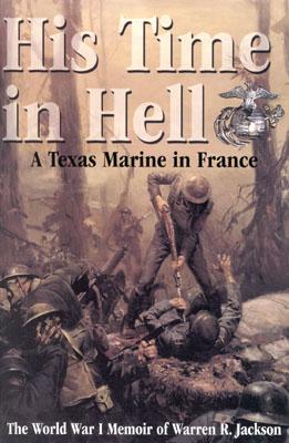 His Time in Hell: A Texas Marine in France. World War I Memoir of Warren R. Jackson.