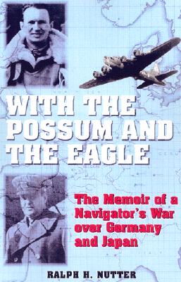 With the Possum and the Eagle: The Memoir of a Navigators War Over Germany and Japan.