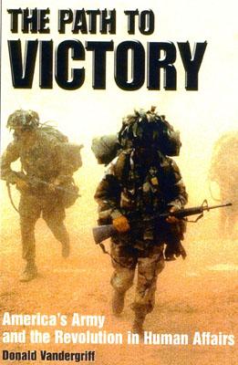 Path to Victory: America's Army and the Revolution in Human Affairs.