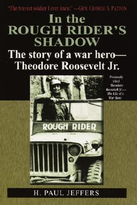 In the Rough Rider's Shadow: The Story of a War Hero -- Theodore Roosevelt Jr.