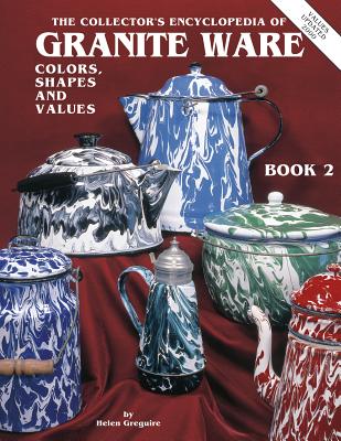 Image for The Collectors Encyclopedia of Granite Ware: Colors, Shapes & Values, Book 2