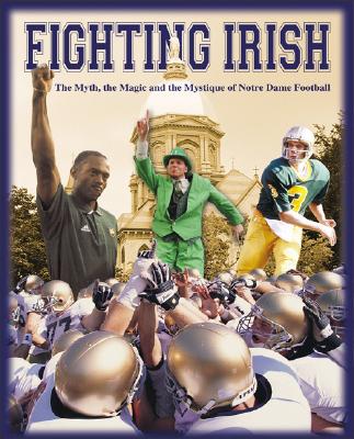 Image for Fighting Irish: The Might, The Magic, and the Mystique of Notre Dame Football Fighting Irish: The Might, The Magic, and the Mystique of Notre Dame Football