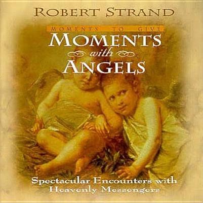Moments with Angels: Spectacular Encounters with Heavenly Messengers