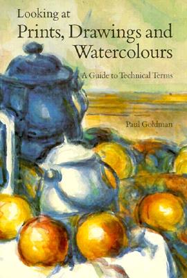 Looking at Prints, Drawings and Watercolours: A Guide to Technical Terms