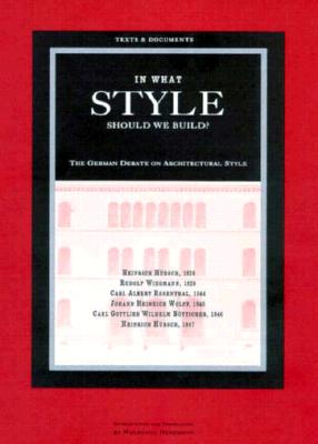 In What Style Should We Build: The German Debate on Architectural Style (Texts & Documents)