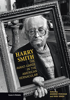 Harry Smith: The Avant-Garde in the American Vernacular (Issues & Debates)