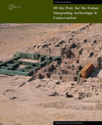 Of the Past, for the Future: Integrating Archaeology and Conservation (Symposium Proceedings)