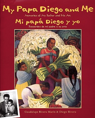 My Papa Diego and Me / Mi papa Diego y yo: Memories of My Father and His Art / Recuerdos De Mi Padre Y Su Arte