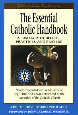 The Essential Catholic Handbook: A Summary of Beliefs, Practices, and Prayers (Essential (Liguori))