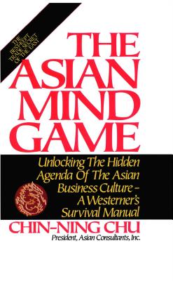 The Asian Mind Game Unlocking the Hidden Agenda of the Asian Business Culture - a Westerner's Survival Manual