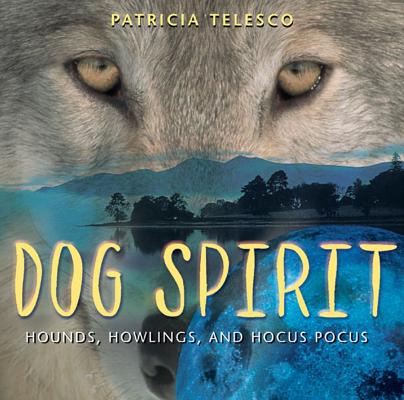 Dog Spirit: Hounds, Howlings, and Hocus-Pocus