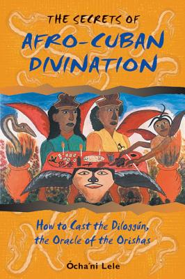 The Secrets of Afro-Cuban Divination: How to Cast the Diloggn, the Oracle of the Orishas